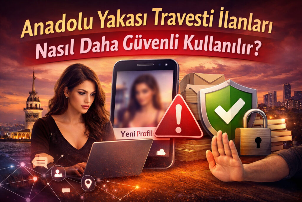 Anadolu Yakası Travesti İlanları Nasıl Daha Güvenli Kullanılır?