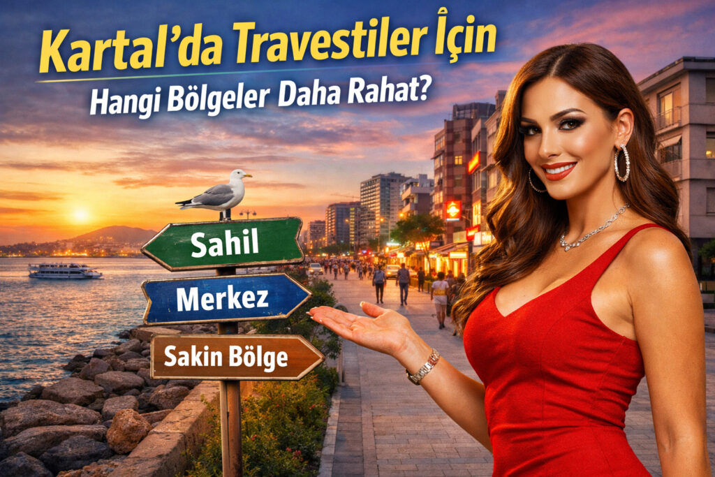 Kartal’da Travestiler İçin Hangi Bölgeler Daha Rahat?