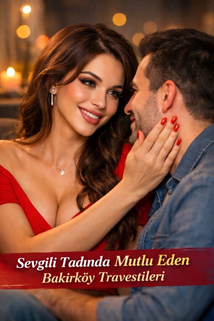 Sevgili Tadında Mutlu Eden Bakırköy Travestileri tanı