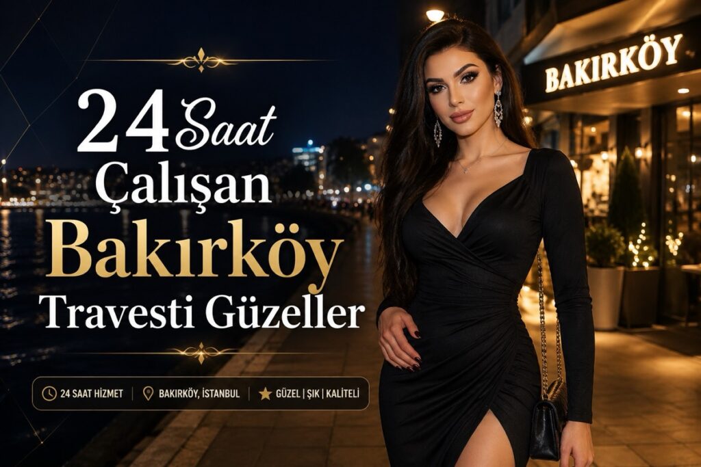 İstanbul 24 Saat Çalışan Bakırköy Travesti Güzeller