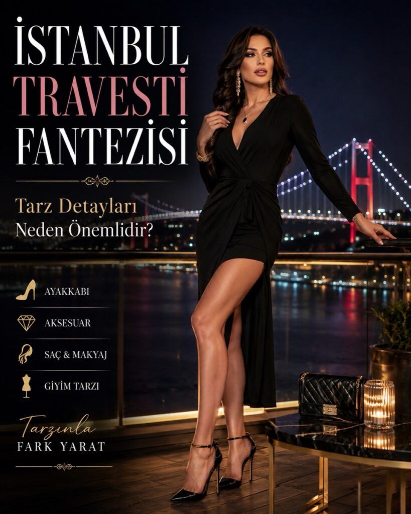 İstanbul Travesti Fantezisi ve Önemli Tarz Detayları