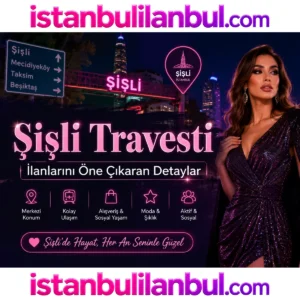 Şişli Travesti İlanlarını Öne Çıkaran Detaylar İstanbul