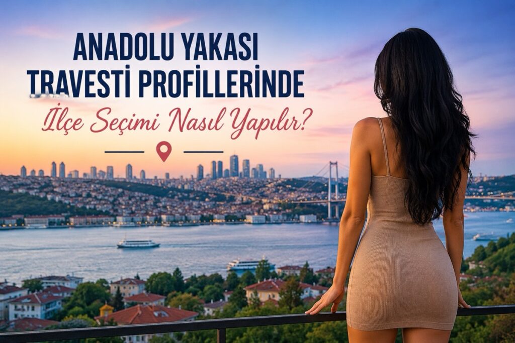 Anadolu Yakası Travesti Profillerinde İlçe Seçimi